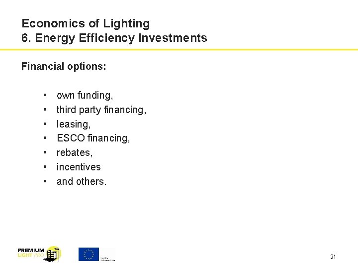 Economics of Lighting 6. Energy Efficiency Investments Financial options: • • own funding, third