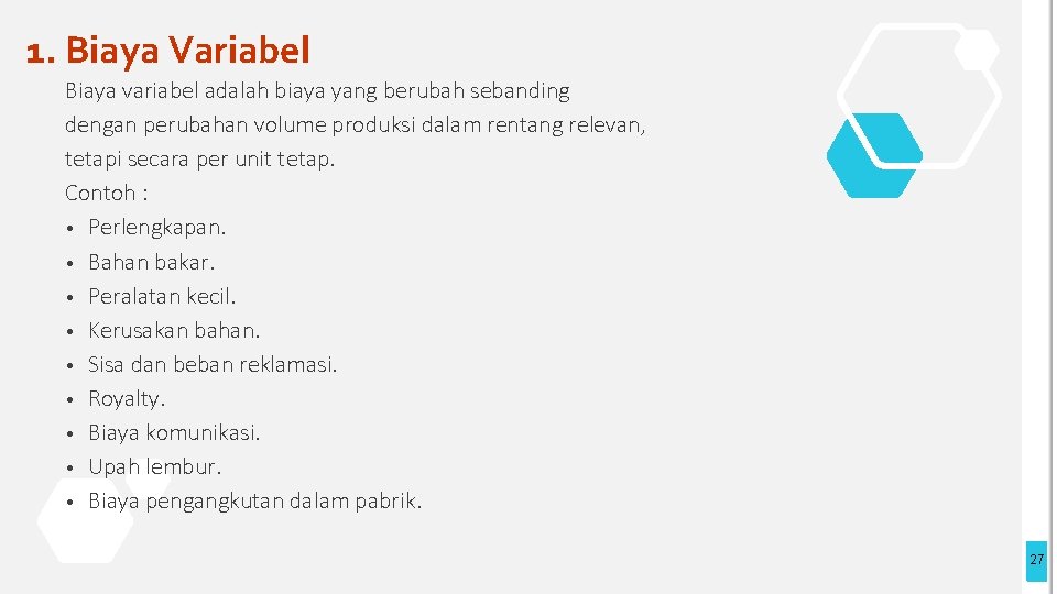 1. Biaya Variabel Biaya variabel adalah biaya yang berubah sebanding dengan perubahan volume produksi