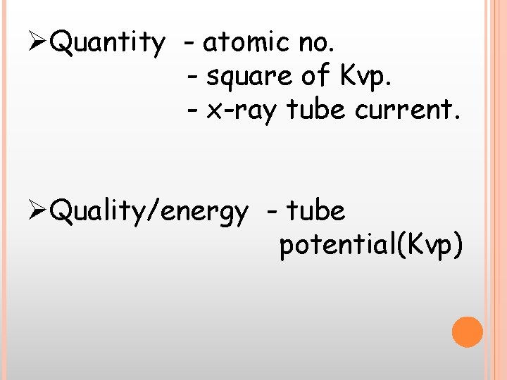 ØQuantity - atomic no. - square of Kvp. - x-ray tube current. ØQuality/energy -