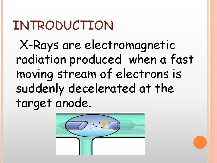 INTRODUCTION X-Rays are electromagnetic radiation produced when a fast moving stream of electrons is