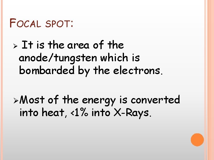 FOCAL Ø SPOT: It is the area of the anode/tungsten which is bombarded by FOCAL Ø SPOT: It is the area of the anode/tungsten which is bombarded by