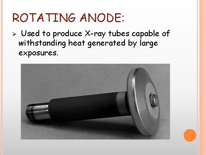 ROTATING ANODE: Ø Used to produce X-ray tubes capable of withstanding heat generated by