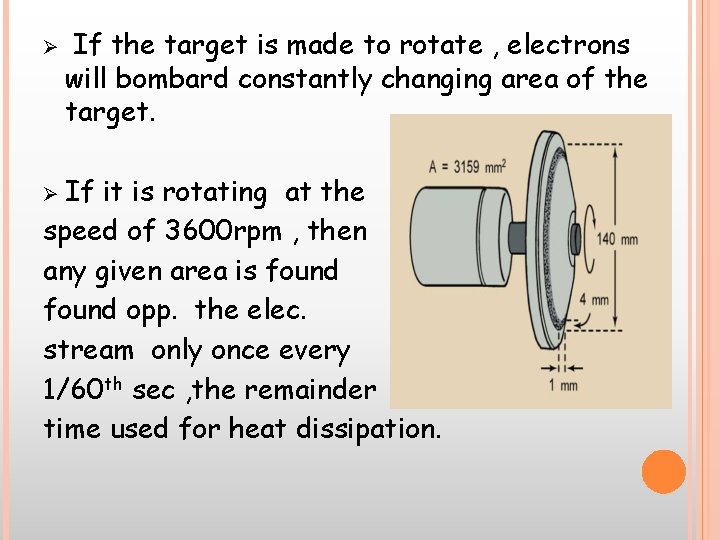 Ø If the target is made to rotate , electrons will bombard constantly changing Ø If the target is made to rotate , electrons will bombard constantly changing