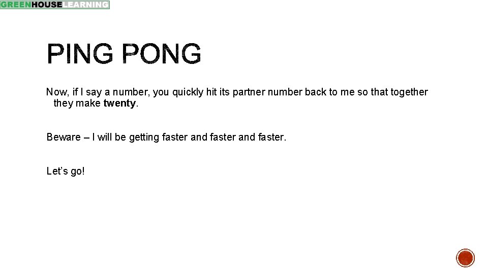 Now, if I say a number, you quickly hit its partner number back to
