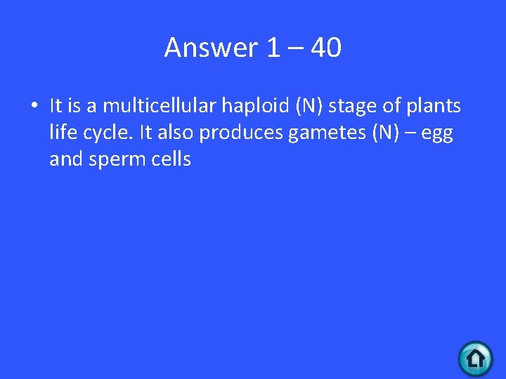 Answer 1 – 40 • It is a multicellular haploid (N) stage of plants