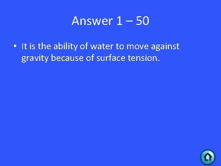 Answer 1 – 50 • It is the ability of water to move against