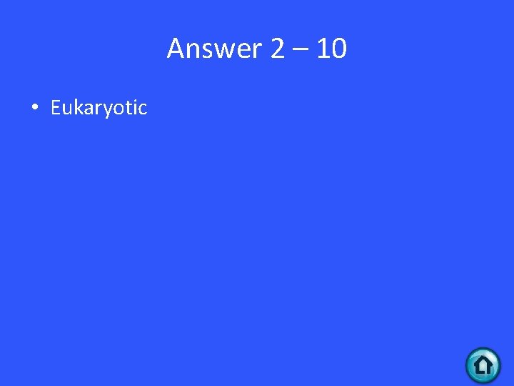 Answer 2 – 10 • Eukaryotic 
