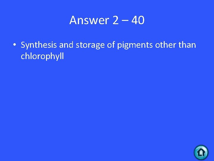 Answer 2 – 40 • Synthesis and storage of pigments other than chlorophyll 