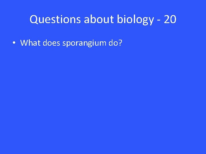 Questions about biology - 20 • What does sporangium do? 