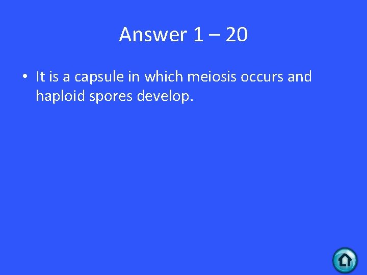 Answer 1 – 20 • It is a capsule in which meiosis occurs and