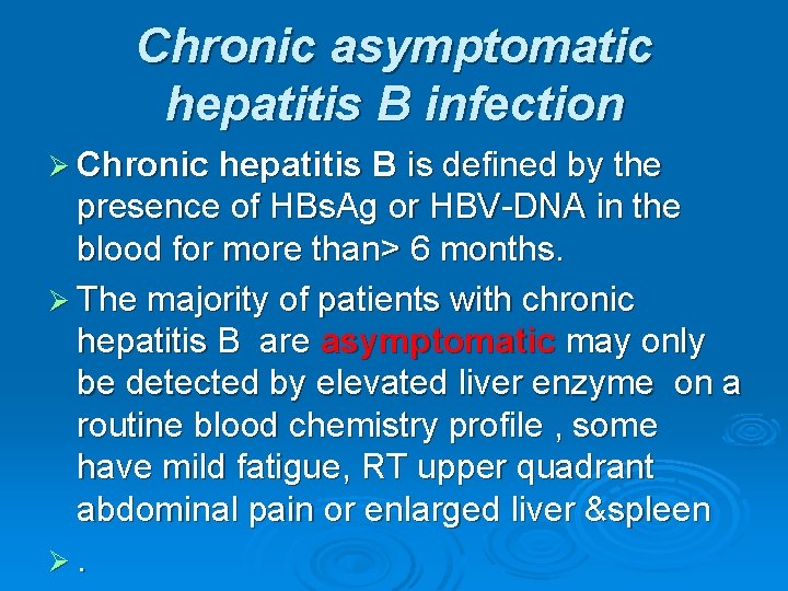 Chronic asymptomatic hepatitis B infection Ø Chronic hepatitis B is defined by the presence