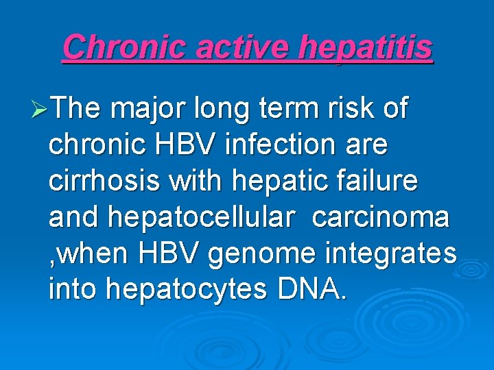 Chronic active hepatitis ØThe major long term risk of chronic HBV infection are cirrhosis