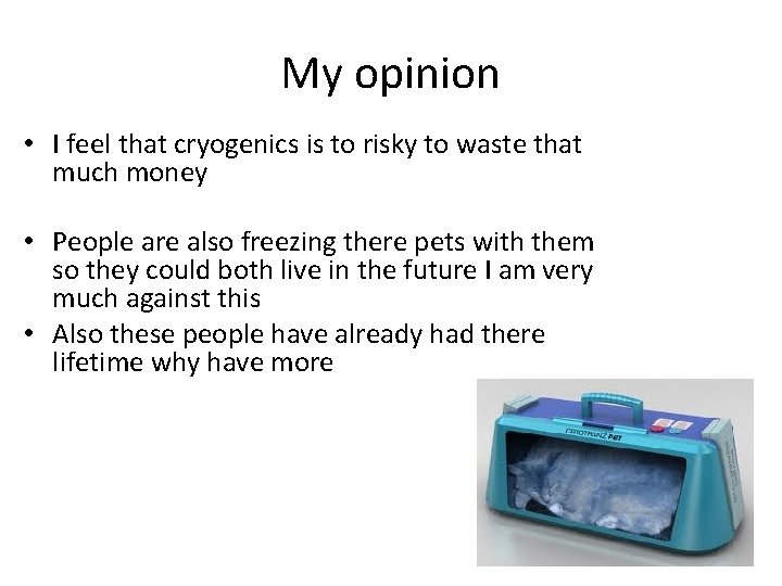 My opinion • I feel that cryogenics is to risky to waste that much