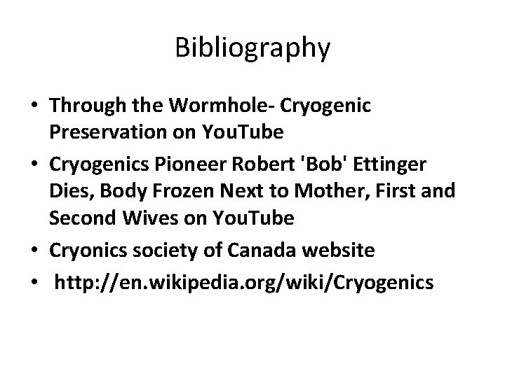 Bibliography • Through the Wormhole- Cryogenic Preservation on You. Tube • Cryogenics Pioneer Robert