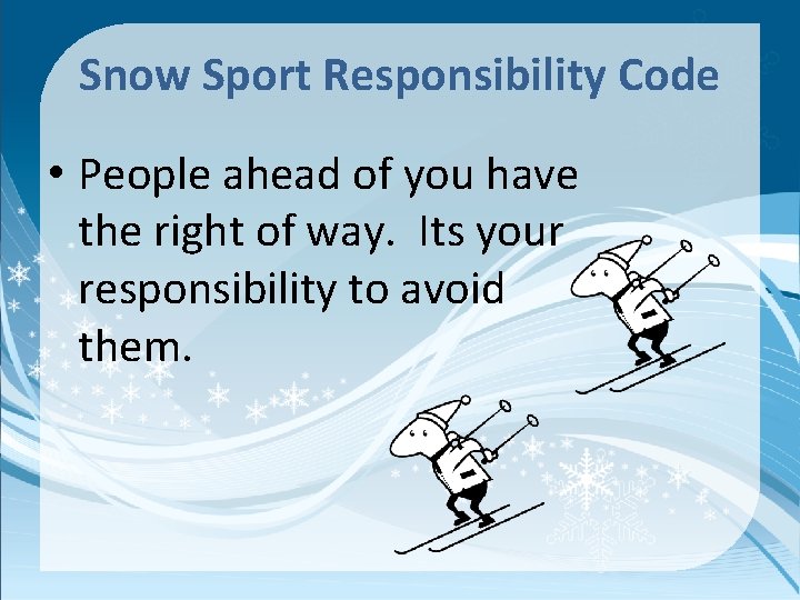 Snow Sport Responsibility Code • People ahead of you have the right of way.