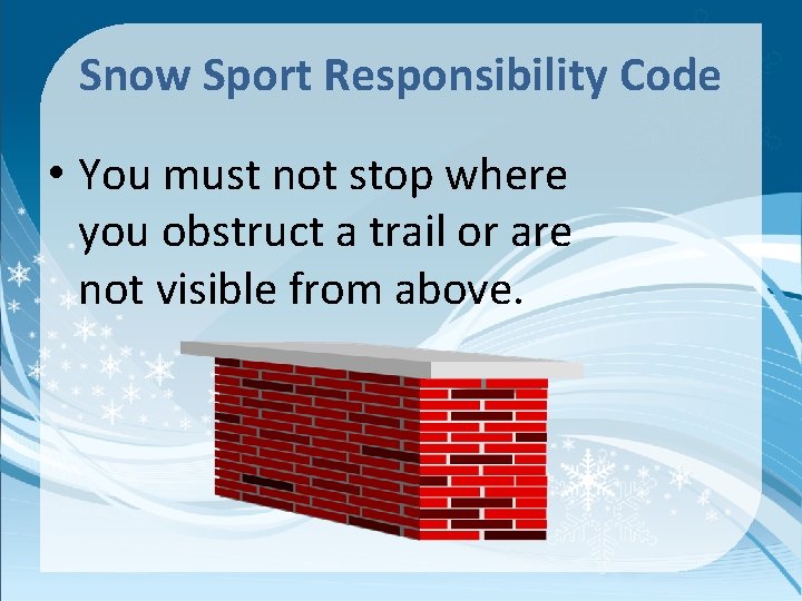 Snow Sport Responsibility Code • You must not stop where you obstruct a trail