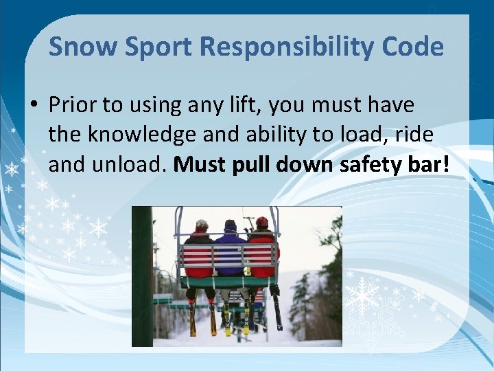 Snow Sport Responsibility Code • Prior to using any lift, you must have the