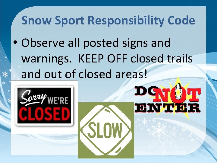 Snow Sport Responsibility Code • Observe all posted signs and warnings. KEEP OFF closed