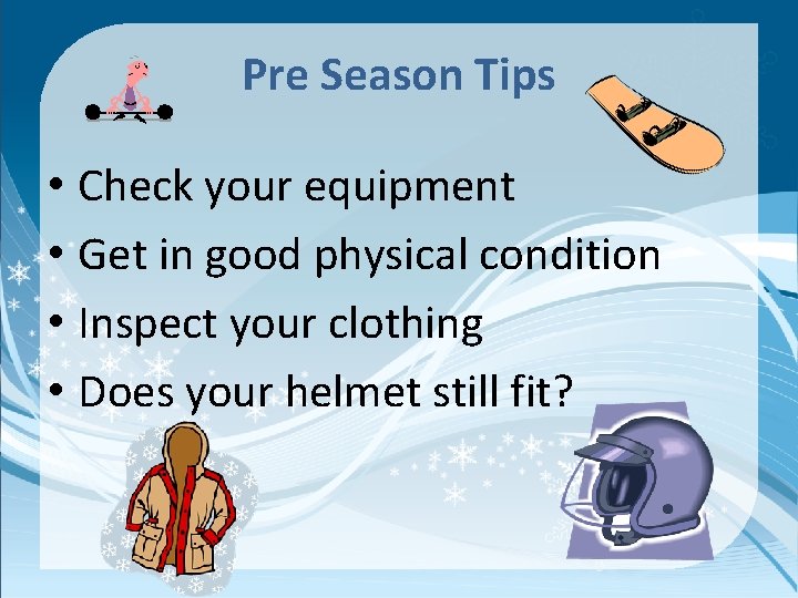 Pre Season Tips • Check your equipment • Get in good physical condition •