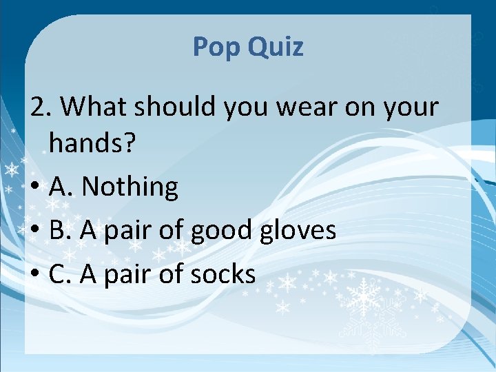 Pop Quiz 2. What should you wear on your hands? • A. Nothing •