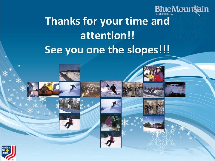 Thanks for your time and attention!! See you one the slopes!!! 