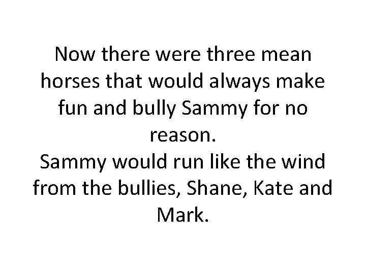 Now there were three mean horses that would always make fun and bully Sammy