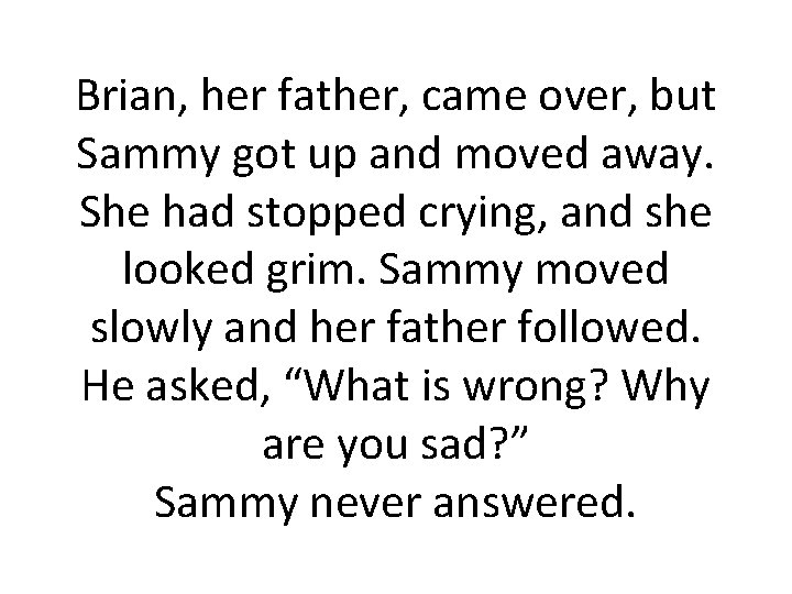 Brian, her father, came over, but Sammy got up and moved away. She had