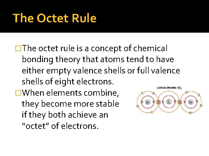 The Octet Rule �The octet rule is a concept of chemical bonding theory that