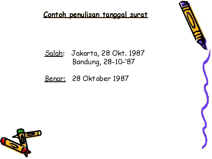 Contoh penulisan tanggal surat Salah: Jakarta, 28 Okt. 1987 Bandung, 28 -10 -‘ 87