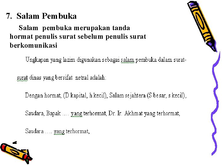 7. Salam Pembuka Salam pembuka merupakan tanda hormat penulis surat sebelum penulis surat berkomunikasi