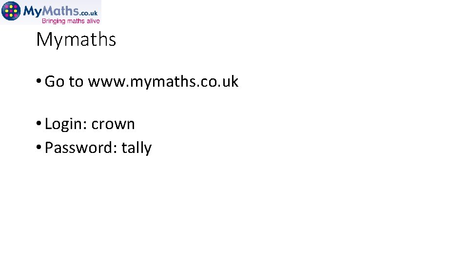 Mymaths • Go to www. mymaths. co. uk • Login: crown • Password: tally