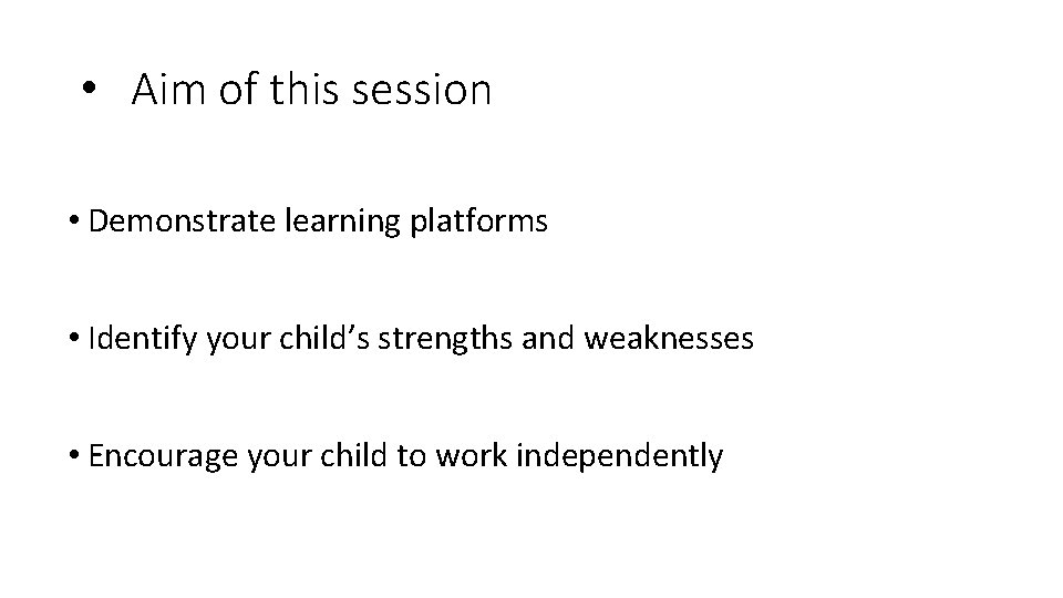  • Aim of this session • Demonstrate learning platforms • Identify your child’s