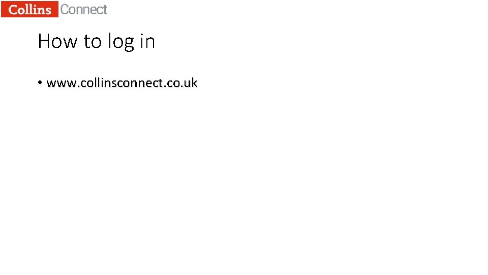 How to log in • www. collinsconnect. co. uk 