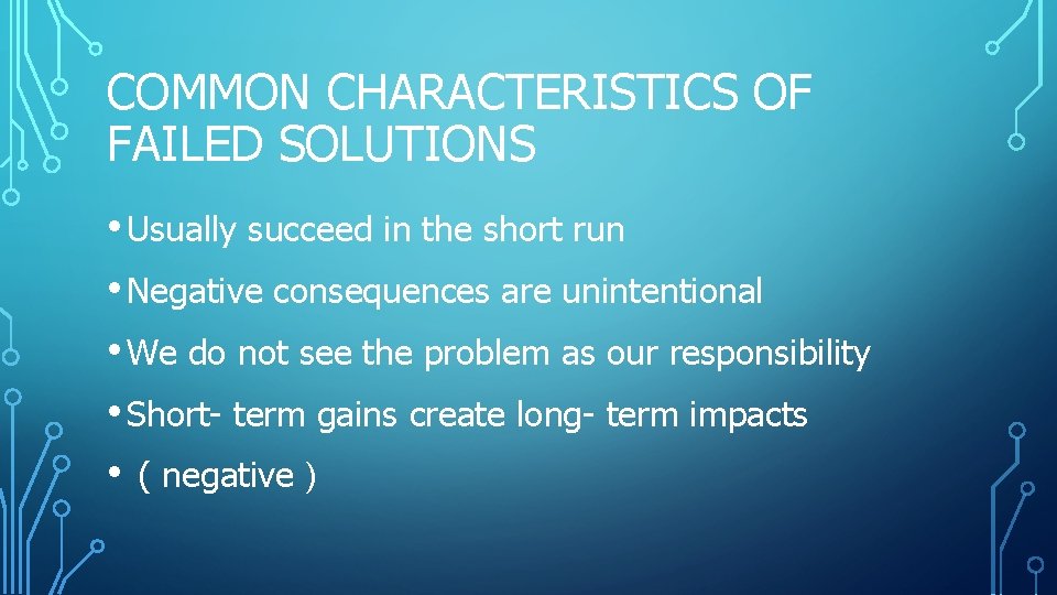 COMMON CHARACTERISTICS OF FAILED SOLUTIONS • Usually succeed in the short run • Negative COMMON CHARACTERISTICS OF FAILED SOLUTIONS • Usually succeed in the short run • Negative