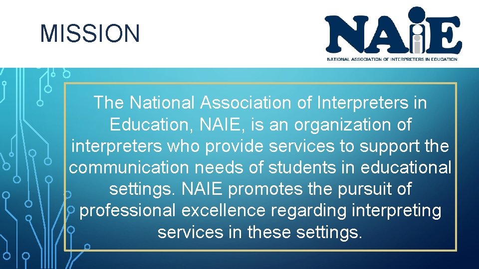 MISSION The National Association of Interpreters in Education, NAIE, is an organization of interpreters MISSION The National Association of Interpreters in Education, NAIE, is an organization of interpreters