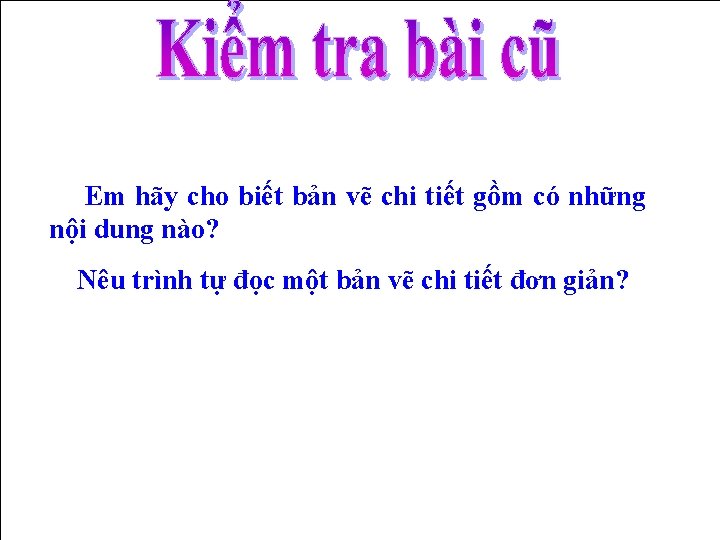 Em hãy cho biết bản vẽ chi tiết gồm có những nội dung nào?