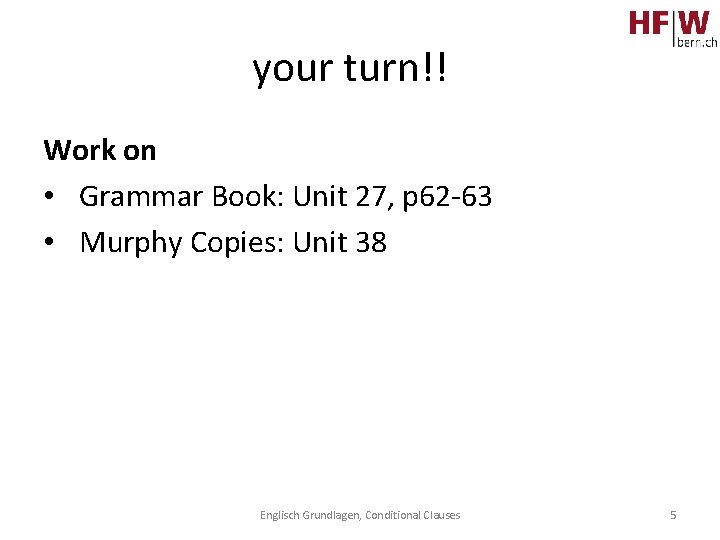 your turn!! Work on • Grammar Book: Unit 27, p 62 -63 • Murphy