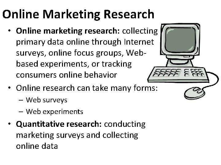 Online Marketing Research • Online marketing research: collecting primary data online through Internet surveys,