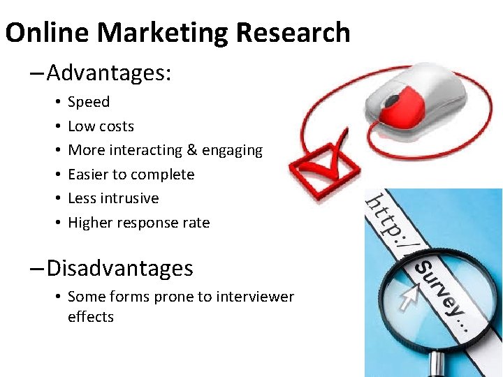 Online Marketing Research – Advantages: • • • Speed Low costs More interacting &