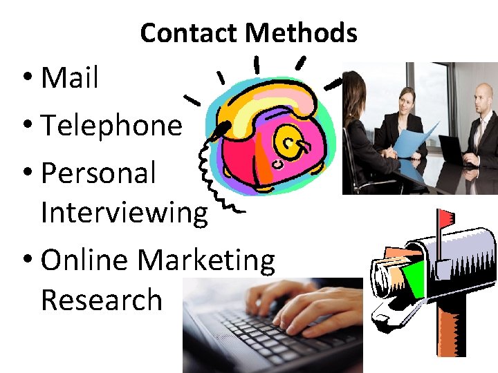Contact Methods • Mail • Telephone • Personal Interviewing • Online Marketing Research 