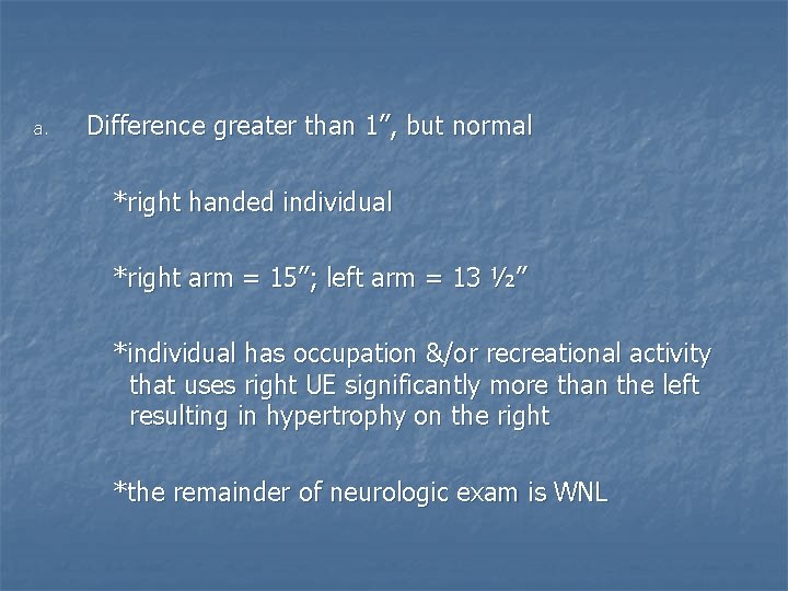 a. Difference greater than 1”, but normal *right handed individual *right arm = 15”;