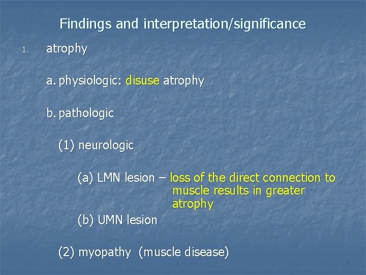 Findings and interpretation/significance 1. atrophy a. physiologic: disuse atrophy b. pathologic (1) neurologic (a)