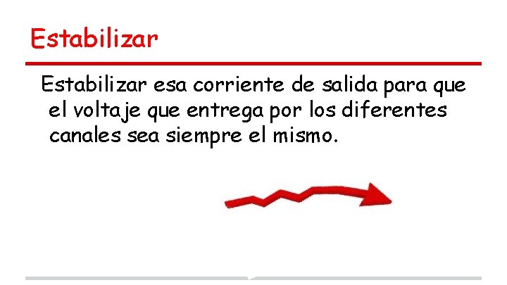 Estabilizar esa corriente de salida para que el voltaje que entrega por los diferentes