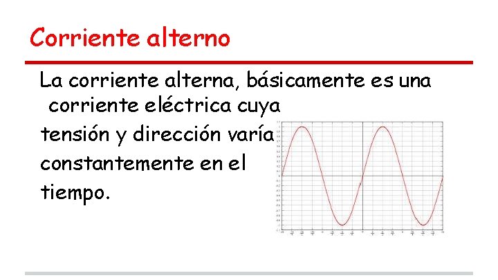 Corriente alterno La corriente alterna, básicamente es una corriente eléctrica cuya tensión y dirección