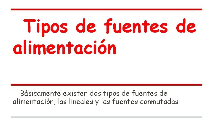 Tipos de fuentes de alimentación Básicamente existen dos tipos de fuentes de alimentación, las