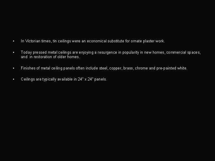  • In Victorian times, tin ceilings were an economical substitute for ornate plaster