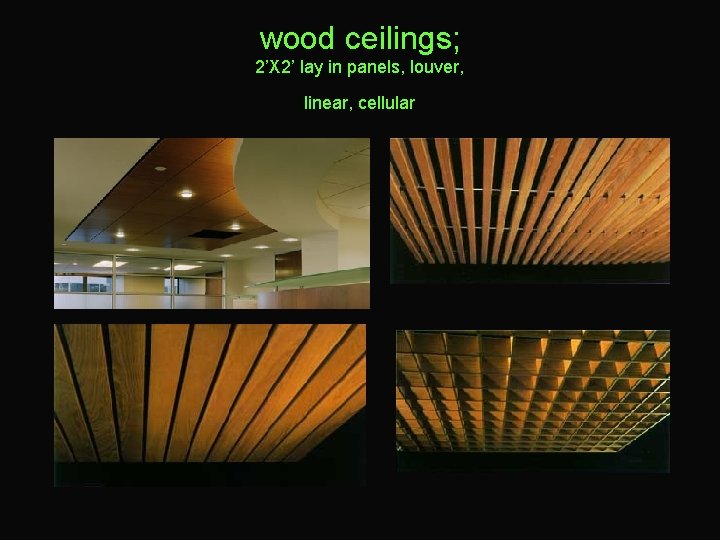 wood ceilings; 2’X 2’ lay in panels, louver, linear, cellular 