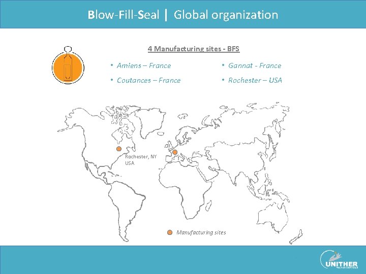 Blow-Fill-Seal | Global organization 4 Manufacturing sites - BFS • Amiens – France • Blow-Fill-Seal | Global organization 4 Manufacturing sites - BFS • Amiens – France •