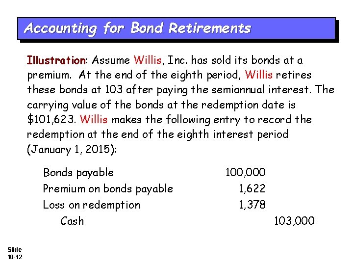 Accounting for Bond Retirements Illustration: Assume Willis, Inc. has sold its bonds at a