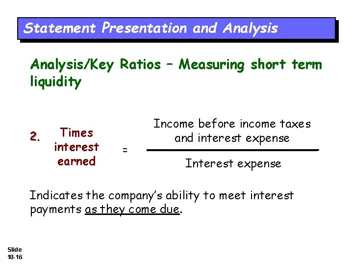 Statement Presentation and Analysis/Key Ratios – Measuring short term liquidity 2. Times interest earned
